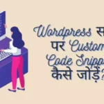 Wordpress साइट पर Custom Code Snippet कैसे जोड़ें
